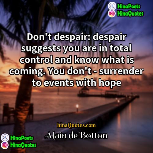 Alain de Botton Quotes | Don't despair: despair suggests you are in